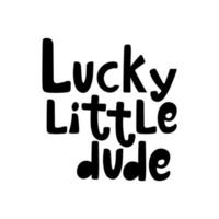 Handdrawn lettering Lucky little dude in black color isolated on white. vector