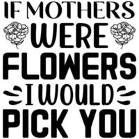 if mother were flowers i would pick you vector