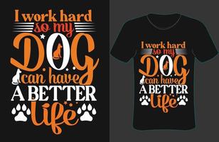 I work hard so my dog can have a better life T-shirt vector, Puppy Day T Shirt Vector Art, Dog T-shirt Design, Dog Vector,  Happy Puppy Day.