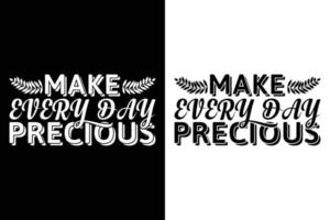 MAKE EVERY DAY PRECTOUS T-SHIRT DESIGN vector