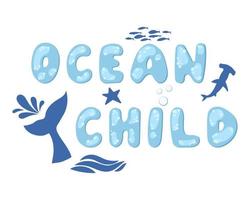 A child of the ocean. Inspiring quotes about the ocean. Modern typographic lettering for printing and poster. Text in the form of bubbles. vector