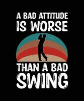 A BAD ATTITUDE IS WORSE THAN A BAD SWING. T-SHIRT DESIGN. PRINT TEMPLATE. TYPOGRAPHY VECTOR ILLUSTRATION.