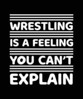 WRESTLING IS A FEELING YOU CAN'T EXPLAIN. T-SHIRT DESIGN. PRINT TEMPLATE. TYPOGRAPHY VECTOR ILLUSTRATION.