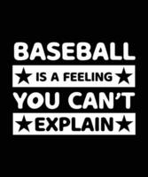 BASEBALL IS A FEELING YOU CAN'T EXPLAIN. T-SHIRT DESIGN. PRINT TEMPLATE. TYPOGRAPHY VECTOR ILLUSTRATION.