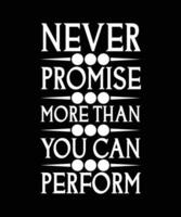 NEVER PROMISE MORE THAN YOU CAN PERFORM. T-SHIRT DESIGN. PRINT TEMPLATE. TYPOGRAPHY VECTOR ILLUSTRATION.