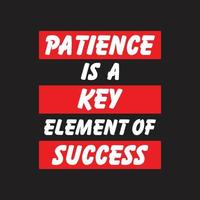 Patience is a Key Element of success. Motivation quote-Inspiring Motivation Quote-Poster-T-Shirt Design Concept-Quote for a successful life vector