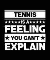 TENNIS IS A FEELING YOU CAN'T EXPLAIN. T-SHIRT DESIGN. PRINT TEMPLATE. TYPOGRAPHY VECTOR ILLUSTRATION.