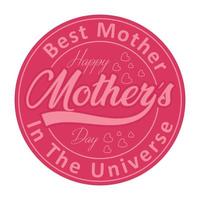 Happy Mothers Typographic Badge, Label, Emblem, Seal For T shirt Design, Best Mother In The Universe vector