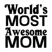 World's most awesome mom, Mother's day t shirt print template,  typography design for mom mommy mama daughter grandma girl women aunt mom life child best mom adorable shirt vector