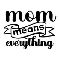 Mm means everything, Mother's day t shirt print template,  typography design for mom mommy mama daughter grandma girl women aunt mom life child best mom adorable shirt vector