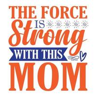 the force is strong with this mom, Mother's day t shirt print template,  typography design for mom mommy mama daughter grandma girl women aunt mom life child best mom adorable shirt vector