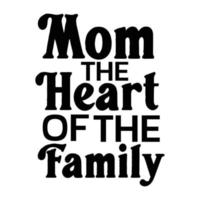mom the heart of the family, Mother's day t shirt print template,  typography design for mom mommy mama daughter grandma girl women aunt mom life child best mom adorable shirt vector