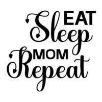 Eat sleep mom repeat, Mother's day t shirt print template,  typography design for mom mommy mama daughter grandma girl women aunt mom life child best mom adorable shirt vector