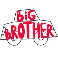 Vector hand drawn lettering Big brother. Big brother quote inscription with car. Prefect for card invitation, poster, template, banner.