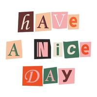 Have a nice day phrase. Ransom text in y2k style. Newspaper clipping. Retro anonymous message. vector