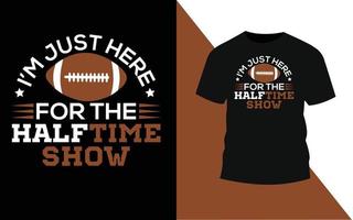 I'm just here for the halftime show football t shirt design. vector