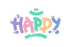 Be happy phrase with bold textured brush letters. Motivational quote, positive message. Vector design for cards, posters, banners, web, apparel prints.