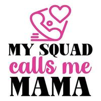 my squad calls me mama, Mother's day t shirt print template,  typography design for mom mommy mama daughter grandma girl women aunt mom life child best mom adorable shirt vector