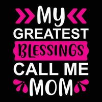 My greatest blessings call me mom, Mother's day shirt print template,  typography design for mom mommy mama daughter grandma girl women aunt mom life child best mom adorable shirt vector