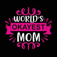 World's okayest mom, Mother's day shirt print template,  typography design for mom mommy mama daughter grandma girl women aunt mom life child best mom adorable shirt vector