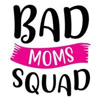 Bad moms squad, Mother's day shirt print template,  typography design for mom mommy mama daughter grandma girl women aunt mom life child best mom adorable shirt vector