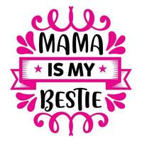 Mama is my bestie, Mother's day shirt print template,  typography design for mom mommy mama daughter grandma girl women aunt mom life child best mom adorable shirt vector