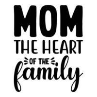 mom the heart of the family, Mother's day shirt print template,  typography design for mom mommy mama daughter grandma girl women aunt mom life child best mom adorable shirt vector
