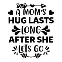 A mom's hug lasts long after she lest go, Mother's day shirt print template,  typography design for mom mommy mama daughter grandma girl women aunt mom life child best mom adorable shirt vector