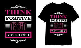 Think positive be positive typography t-shirt design, motivational typography t-shirt design, inspirational quotes t-shirt design, vector quotes lettering t-shirt design for print