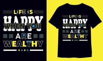 Life is happy when you are wealthy, inspirational typography t-shirt design for print ready vector