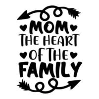 Mom the heart of the family, Mother's day shirt print template,  typography design for mom mommy mama daughter grandma girl women aunt mom life child best mom adorable shirt vector