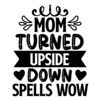 Mom turned upside down spells wow, Mother's day shirt print template,  typography design for mom mommy mama daughter grandma girl women aunt mom life child best mom adorable shirt vector
