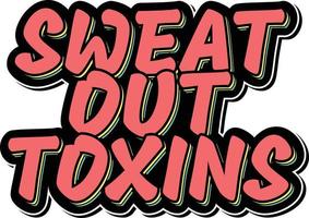 Sweat Out Toxins Lettering Vector Design