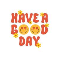 Have a good day retro groovy design illustration, positive message phrase isolated on a white background. Trendy vector illustration