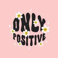 Only Positive slogan with smiling daisy flowers on a pink background. Trendy groovy print design for posters, cards, t - shirts in style 60s, 70s. Vector illustration