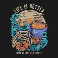 T Shirt Design Life Is Better With Sunset And Coffee With Skull Hand Holding A Cup Of Coffee Vector Illustration