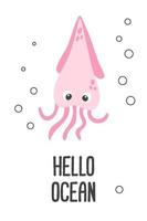 Poster of vector cute cartoon pink squid with bubbles and text Hello ocean in flat style.