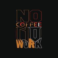 No coffee no work vector t-shirt design. Coffee t-shirt design. Can be used for Print mugs, sticker designs, greeting cards, posters, bags, and t-shirts