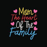 Mom The Heart Of The Family vector t-shirt design. Mother's Day t-shirt design. Can be used for Print mugs, sticker designs, greeting cards, posters, bags, and t-shirts