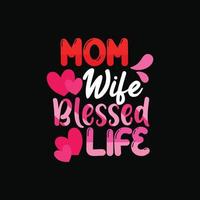 Mom Wife Blessed Life vector t-shirt design. Mother's Day t-shirt design. Can be used for Print mugs, sticker designs, greeting cards, posters, bags, and t-shirts