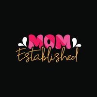 Mom Established vector t-shirt design. Mother's Day t-shirt design. Can be used for Print mugs, sticker designs, greeting cards, posters, bags, and t-shirts