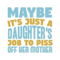 Maybe it s just a daughter s job typography tshirt design premium vector