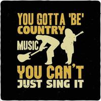 You gotta be country music  you typography tshirt design premium vector