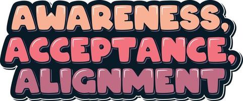 Awareness, Acceptance, Alignment Lettering Vector Design