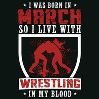 I was born in march so i live with wrestling tshirt design vector