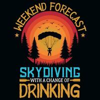 Weekend forecast skydiving with a change of drinking tshirt design vector