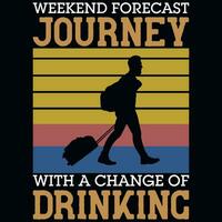 Weekend forecast journey with a change of drinking tshirt design vector