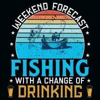 Weekend forecast fishing with a change of drinking tshirt design vector