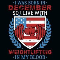 I was born in December so i live with weightlifting tshirt design vector