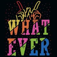 what ever Typography tshirt design vector design
